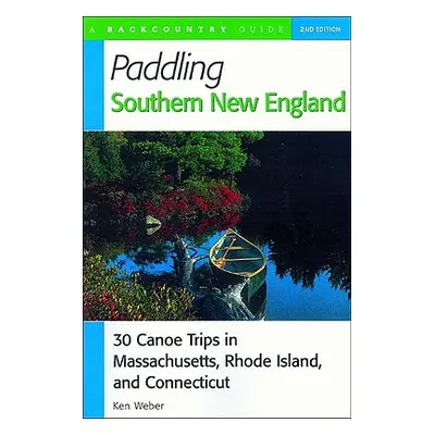 "Paddling Southern New England: 30 Canoe Trips in Massachusetts, Rhode Island, and Connecticut" 