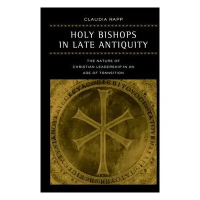 "Holy Bishops in Late Antiquity, 37: The Nature of Christian Leadership in an Age of Transition"