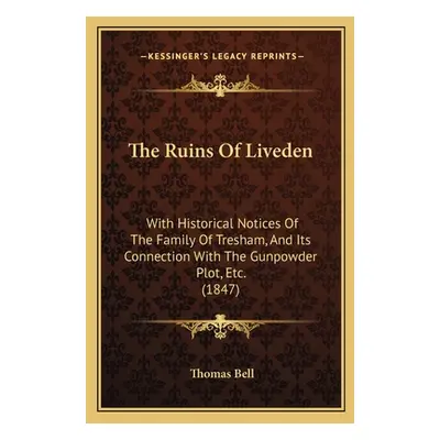 "The Ruins Of Liveden: With Historical Notices Of The Family Of Tresham, And Its Connection With