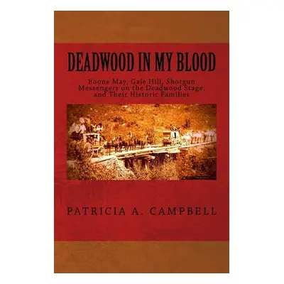 "Deadwood in my Blood: Boone May, Gale Hill, Shotgun Messengers on the Deadwood Stage, and Their