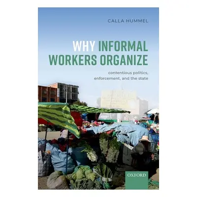 "Why Informal Workers Organize: Contentious Politics, Enforcement, and the State" - "" ("Hummel 