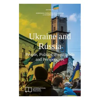 "Ukraine and Russia: People, Politics, Propaganda and Perspectives" - "" ("Pikulicka-Wilczewska 