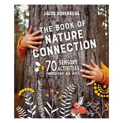 "The Book of Nature Connection: 70 Sensory Activities for All Ages" - "" ("Rodenburg Jacob")(Pap