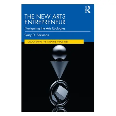 "The New Arts Entrepreneur: Navigating the Arts Ecologies" - "" ("Beckman Gary")(Paperback)