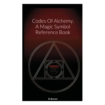 "Codes Of Alchemy, A Magic Symbol Reference Book" - "" ("Brewer D.")(Paperback)