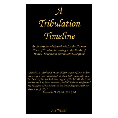 "A Tribulation Timeline - An Extrapolated Hypothesis for the Coming Time of Trouble According to