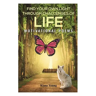 "Find Your Own Light Through Challenges of Life: Motivational Poems" - "" ("Young Kiane")(Paperb