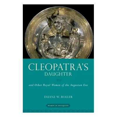 "Cleopatra's Daughter: And Other Royal Women of the Augustan Era" - "" ("Roller Duane W.")(Paper