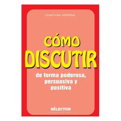 "Como discutir. De forma poderosa, persuasiva y positiva" - "" ("Herring Jonathan")(Paperback)