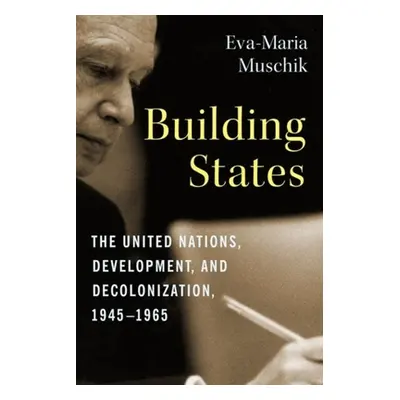 "Building States: The United Nations, Development, and Decolonization, 1945-1965" - "" ("Muschik