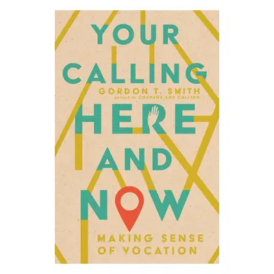 "Your Calling Here and Now: Making Sense of Vocation" - "" ("Smith Gordon T.")(Paperback)