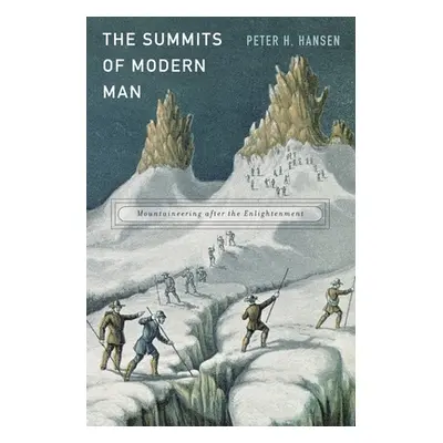 "The Summits of Modern Man: Mountaineering After the Enlightenment" - "" ("Hansen Peter H.")(Pev