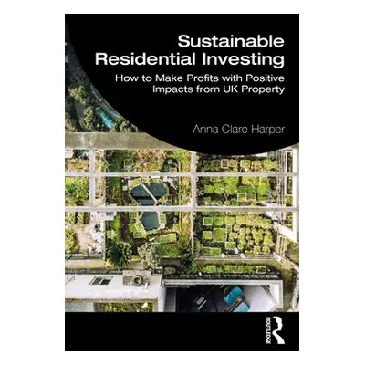 "Sustainable Residential Investing: How to Make Profits with Positive Impacts from UK Property" 