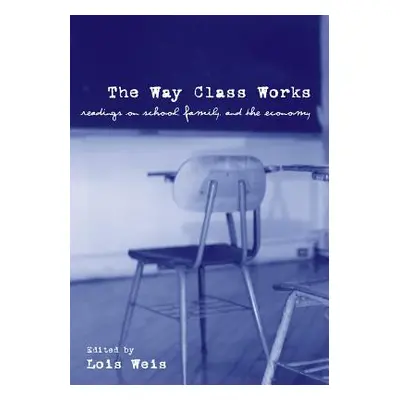 "The Way Class Works: Readings on School, Family, and the Economy" - "" ("Weis Lois")(Paperback)