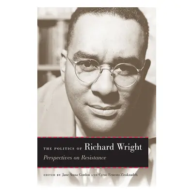 "The Politics of Richard Wright: Perspectives on Resistance" - "" ("Gordon Jane Anna")(Paperback