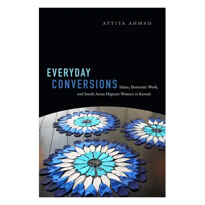 "Everyday Conversions: Islam, Domestic Work, and South Asian Migrant Women in Kuwait" - "" ("Ahm