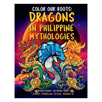 "Color Our Roots: Dragons in Philippine Mythologies: An Educational Coloring Book" - "" ("Araull