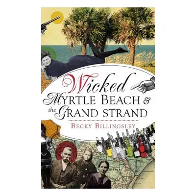 "Wicked Myrtle Beach and the Grand Strand" - "" ("Billingsley Becky")(Pevná vazba)