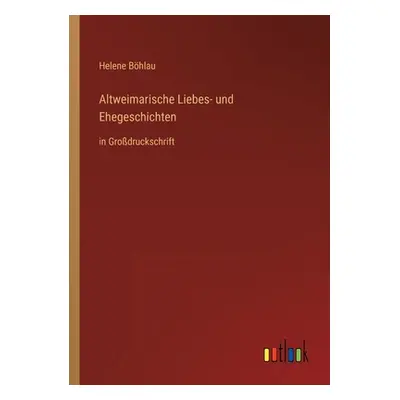 "Altweimarische Liebes- und Ehegeschichten: in Grodruckschrift" - "" ("Bhlau Helene")(Paperback)