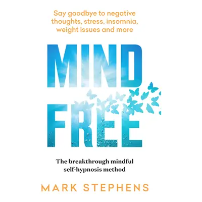 "Mind Free: Say Goodbye to Negative Thoughts, Stress, Insomnia, Weight Issues and More" - "" ("S