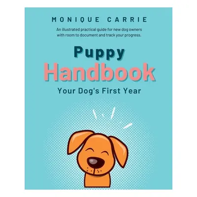 "Puppy Handbook: Your Dog's First Year: Easy-to-read Dog Training Book" - "" ("Carrie Monique")(