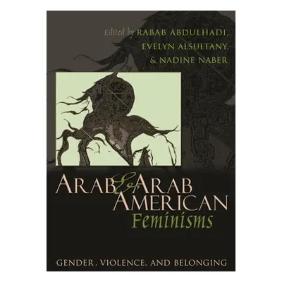 "Arab & Arab American Feminisms: Gender, Violence, & Belonging" - "" ("Abdulhadi Rabab")(Pevná v