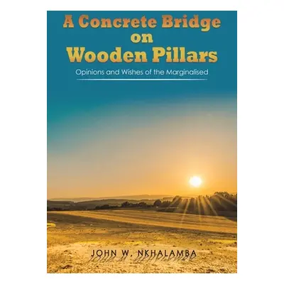 "A Concrete Bridge on Wooden Pillars" - "" ("Nkhalamba John W.")(Paperback)