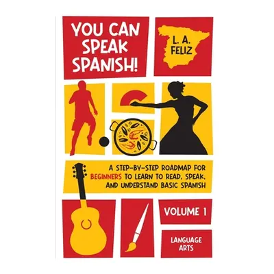 "You Can Speak Spanish!: A Step-by-Step Roadmap for Beginners to Learn to Read, Speak, and Under