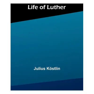 "Life of Luther" - "" ("Kstlin Julius")(Paperback)