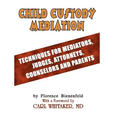 "Child Custody Mediation: Techniques For Mediators, Judges, Attorneys, Counselors and Parents" -