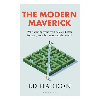 "The Modern Maverick: Why Writing Your Own Rules Is Better for You, Your Work and the World" - "