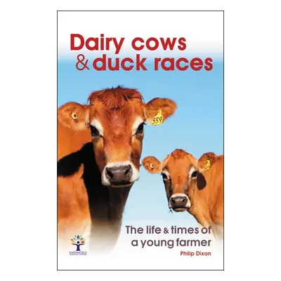 "Dairy Cows & Duck Races: The Life & Times of a Young Farmer" - "" ("Dixon Philip")(Paperback)