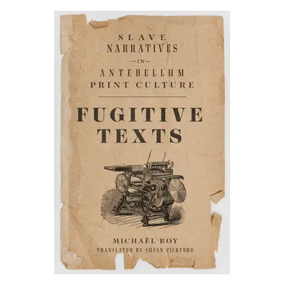 "Fugitive Texts: Slave Narratives in Antebellum Print Culture" - "" ("Roy Michal")(Pevná vazba)