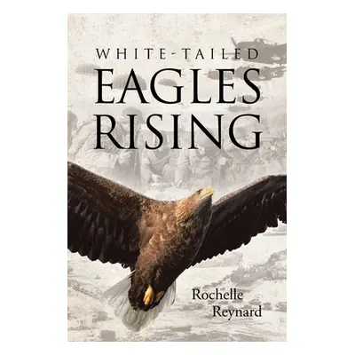 "White-Tailed Eagles Rising" - "" ("Reynard Rochelle")(Paperback)