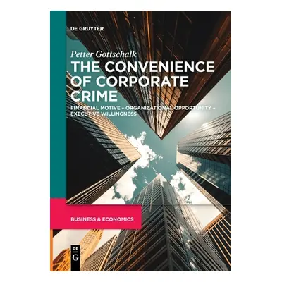 "The Convenience of Corporate Crime: Financial Motive - Organizational Opportunity - Executive W