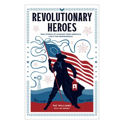 "Revolutionary Heroes: True Stories of Courage from America's Fight for Independence" - "" ("Wil