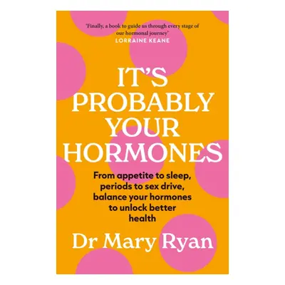 "It's Probably Your Hormones" - "From appetite to sleep, periods to sex drive, balance your horm