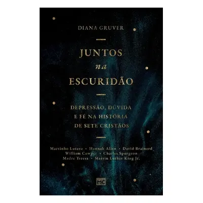 "Juntos na escurido: Depresso, dvida e f na histria de sete cristos" - "" ("Gruver Diana")(Paper