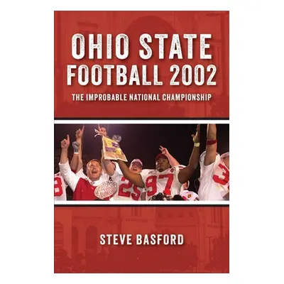 "Ohio State Football 2002: The Improbable National Championship" - "" ("Basford Steve")(Paperbac