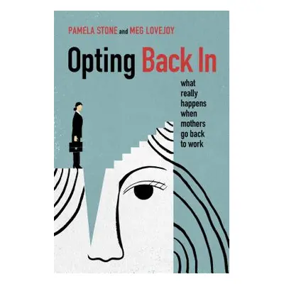 "Opting Back in: What Really Happens When Mothers Go Back to Work" - "" ("Stone Pamela")(Pevná v