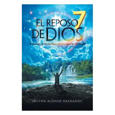 "El Reposo De Dios: Entrando Al Da Perfecto El Da Que No Termin!" - "" ("Granados Milton Alonso"