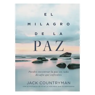 "El Milagro de la Paz: Puedes Encontrar La Paz En Cada Desafo Que Enfrentes" - "" ("Countryman J