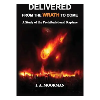 "Delivered From the Wrath to Come: A Study of the Pretribulational Rapture" - "" ("Moorman Jack 