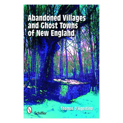 "Abandoned Villages and Ghost Towns of New England" - "" ("D'Agostino Thomas")(Paperback)