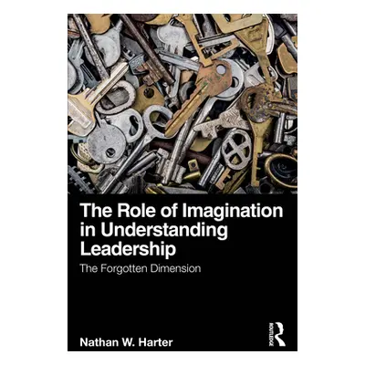 "The Role of Imagination in Understanding Leadership: The Forgotten Dimension" - "" ("Harter Nat