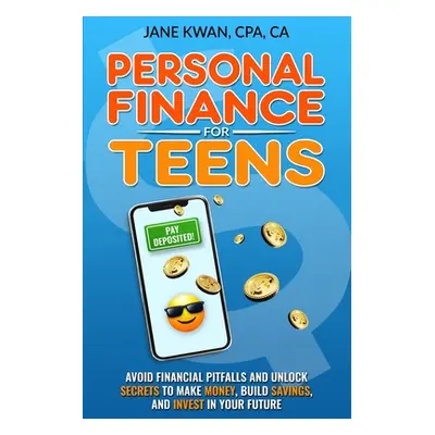 "Personal Finance for Teens: Avoid financial pitfalls and unlock secrets to make money, build sa