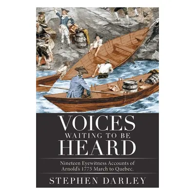 "Voices Waiting to Be Heard: Nineteen Eyewitness Accounts of Arnold's 1775 March to Quebec." - "