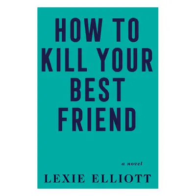 "How to Kill Your Best Friend" - "" ("Elliott Lexie")(Pevná vazba)