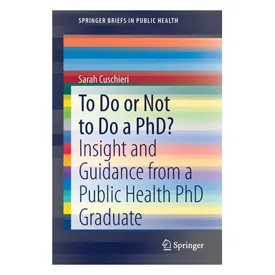 "To Do or Not to Do a Phd?: Insight and Guidance from a Public Health PhD Graduate" - "" ("Cusch