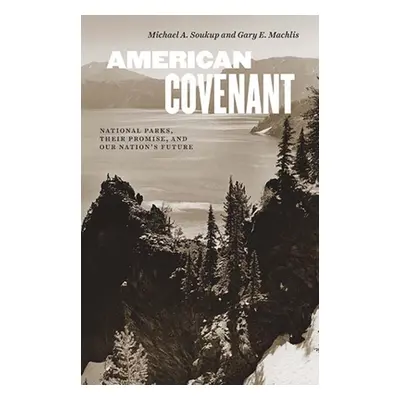 "American Covenant: National Parks, Their Promise, and Our Nation's Future" - "" ("Soukup Michae